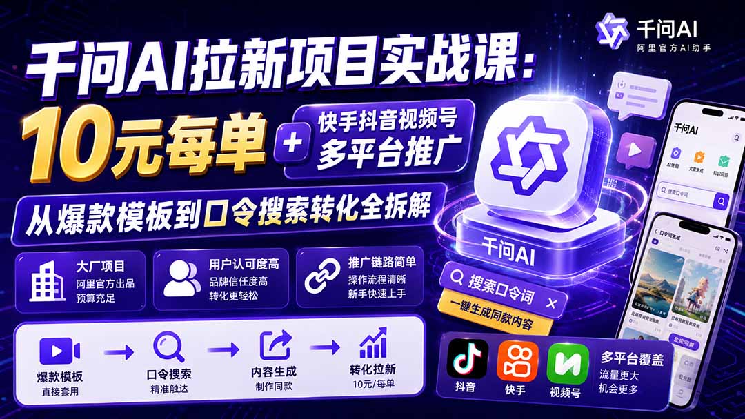 (19992期)千问AI拉新项目实战课-更新0820:10元每单+快手抖音视频号多平台推广,从爆款模板到口令搜索转化全拆解-悟空知识星球