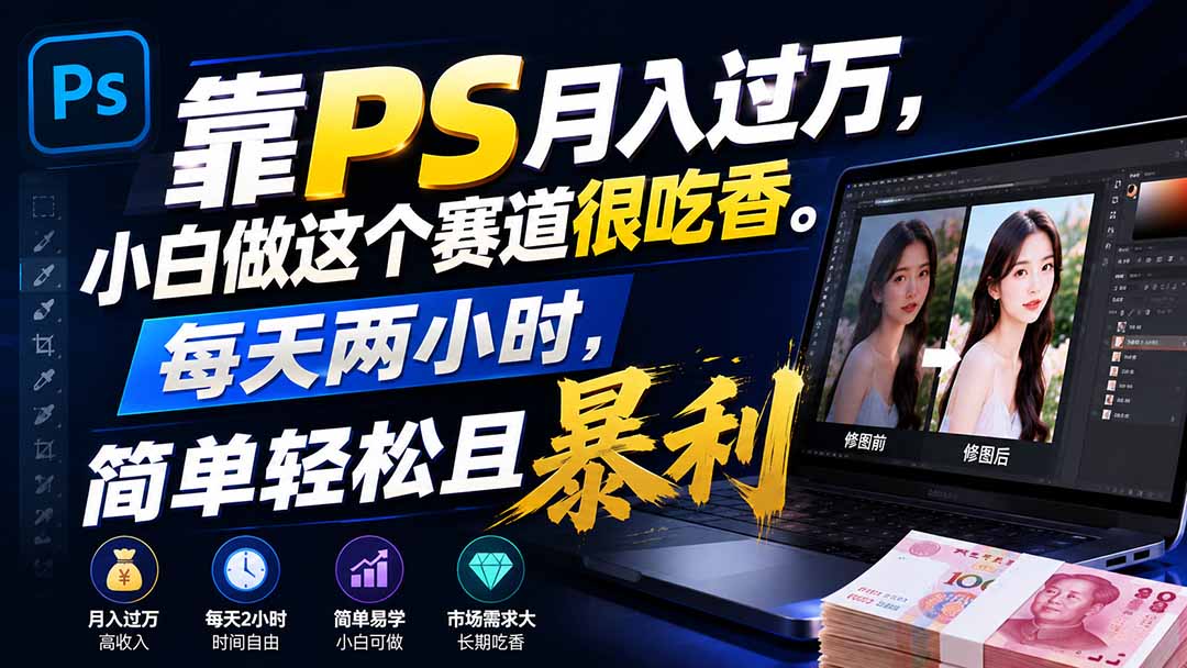 (19916期)靠PS月入过万,小白做这个赛道很吃香。每天两小时,简单轻松且暴利-悟空知识星球
