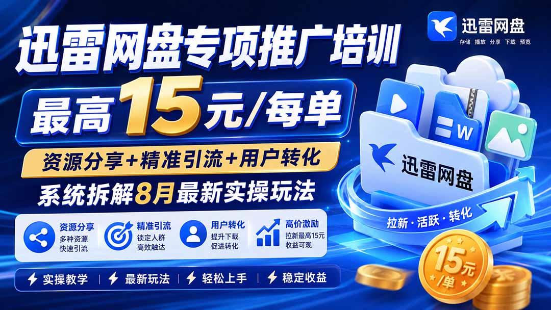 (19960期)迅雷网盘专项推广培训-更新0818——最高15元/每单,资源分享+精准引流+用户转化,系统拆解最新实操玩法-悟空知识星球
