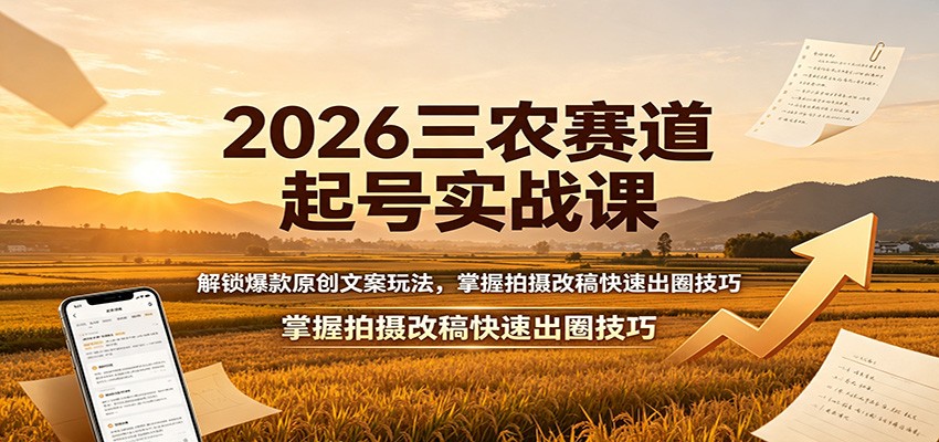 2026三农赛道起号实战课:解锁爆款原创文案玩法,掌握拍摄改稿快速出圈技巧-悟空知识星球