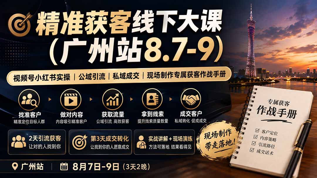 (19874期)精准获客线下大课(广州站8.7-9)|视频号小红书实操|公域引流|私域成交|现场制作专属获客作战手册-悟空知识星球