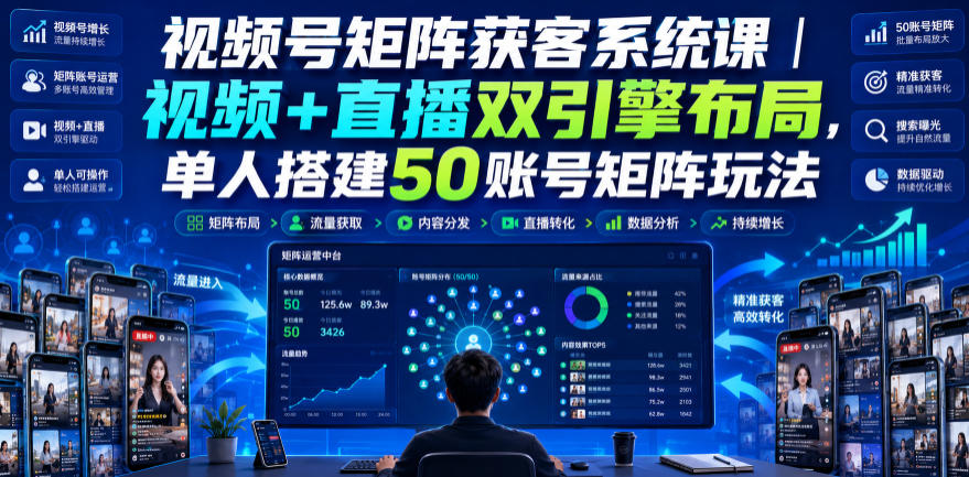 视频号矩阵获客系统课｜视频+直播双引擎布局，单人搭建50账号矩阵玩法，流量入池、搜索占位、全域引流沉淀私域全流程教学-悟空知识星球