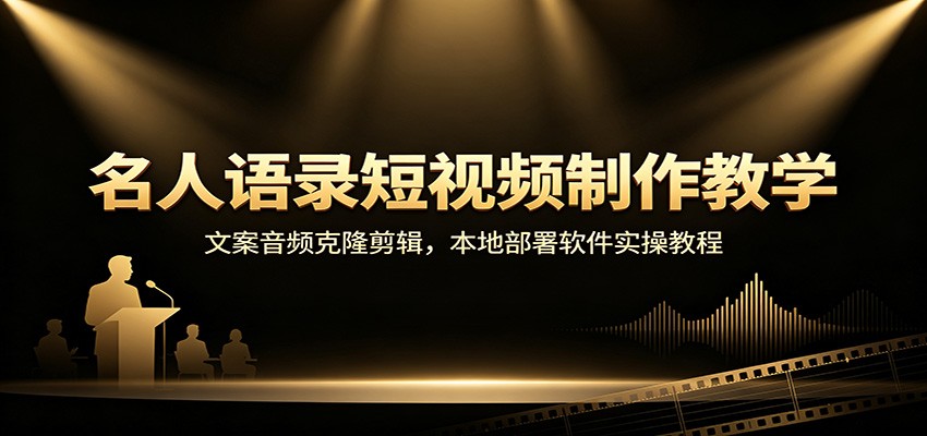 名人语录短视频制作教学:文案音频克隆剪辑,本地部署软件实操教程-悟空知识星球