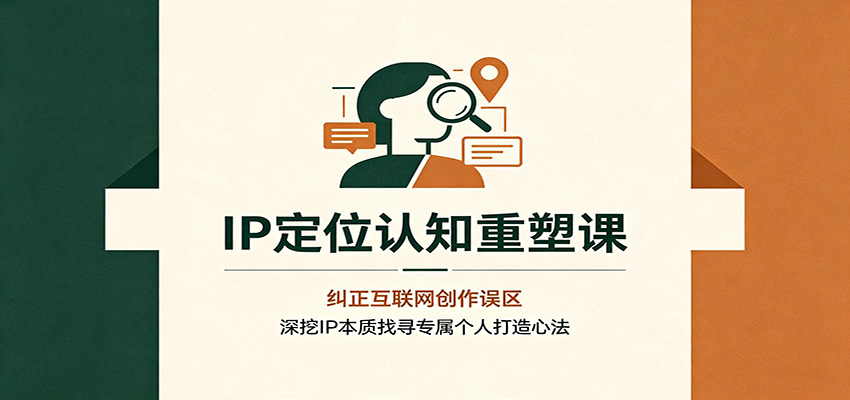 IP定位认知重塑课：纠正互联网创作误区，深挖IP本质找寻专属个人打造心法-悟空知识星球