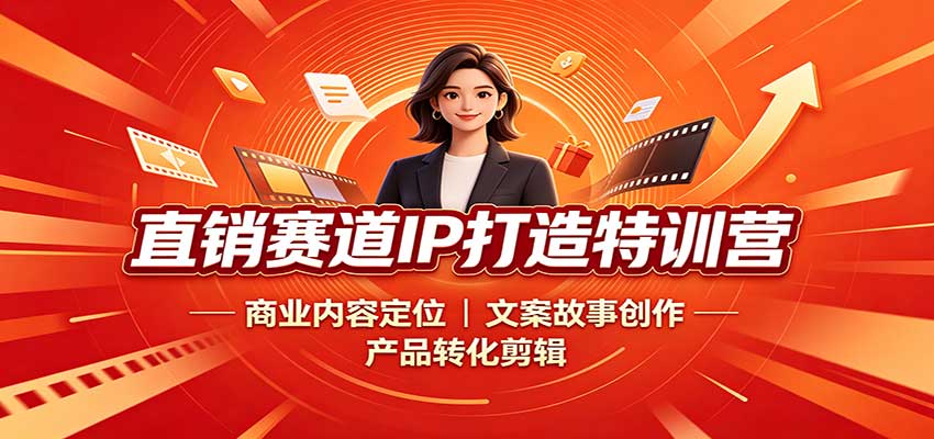 直销赛道IP打造特训营:商业内容定位,文案故事创作,产品转化剪辑-悟空知识星球