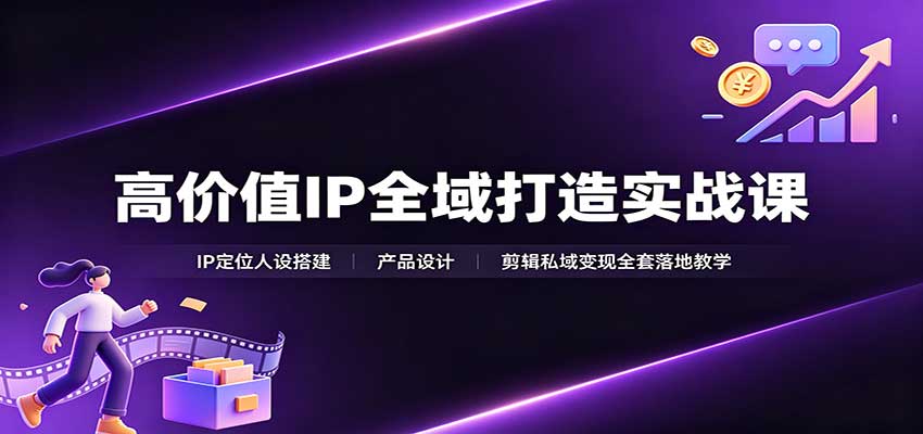 高价值IP全域打造实战课:IP定位人设搭建,产品设计,剪辑私域变现全套落地教学-悟空知识星球