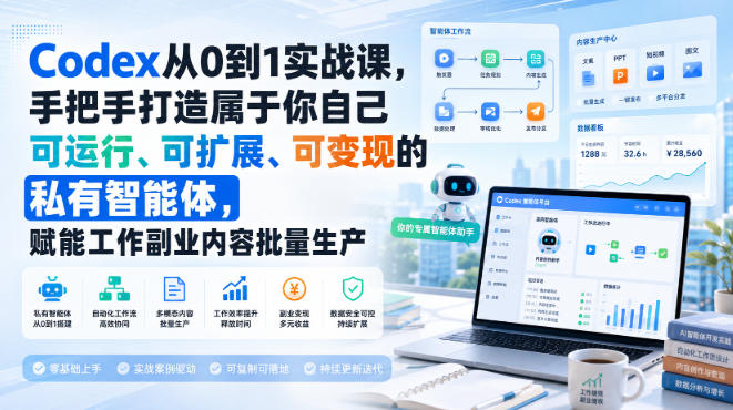 Codex从0到1实战课，手把手打造属于你自己可运行、可扩展、可变现的私有智能体，赋能工作副业内容批量生产-悟空知识星球