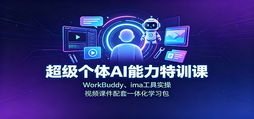 超级个体AI能力特训课:WorkBuddy、ima工具实操,视频课件配套一体化学习包-悟空知识星球