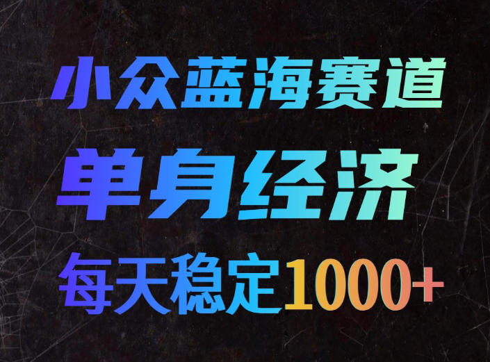 小众蓝海赛道，单身经济，每天稳定1000+，新手友好、门槛极低【揭秘】-悟空知识星球