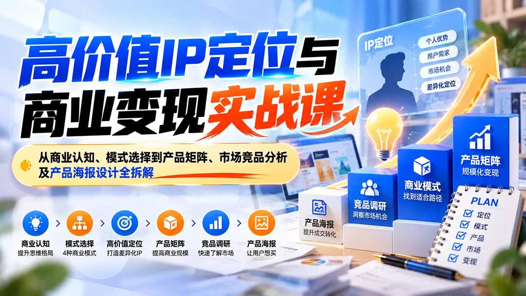 （20715期）高价值IP定位与商业变现实战课：从商业认知、模式选择到产品矩阵、市场竞品分析及产品海报设计全拆解-悟空知识星球