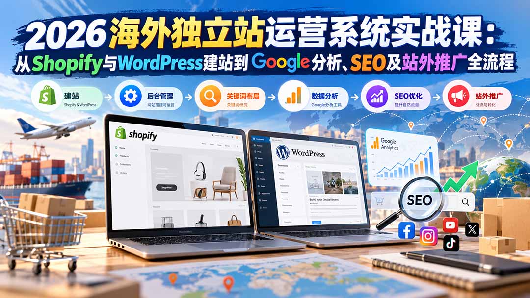 (20689期)2026海外独立站运营系统实战课:从Shopify与WordPress建站到Google分析、SEO及站外推广全流程-悟空知识星球