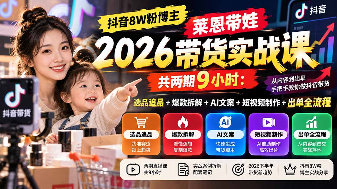 (20730期)【无水印】抖音8W粉博主莱恩带娃2026带货实战课-共两期9小时:选品追品+爆款拆解+AI文案+短视频制作+出单全流程-悟空知识星球