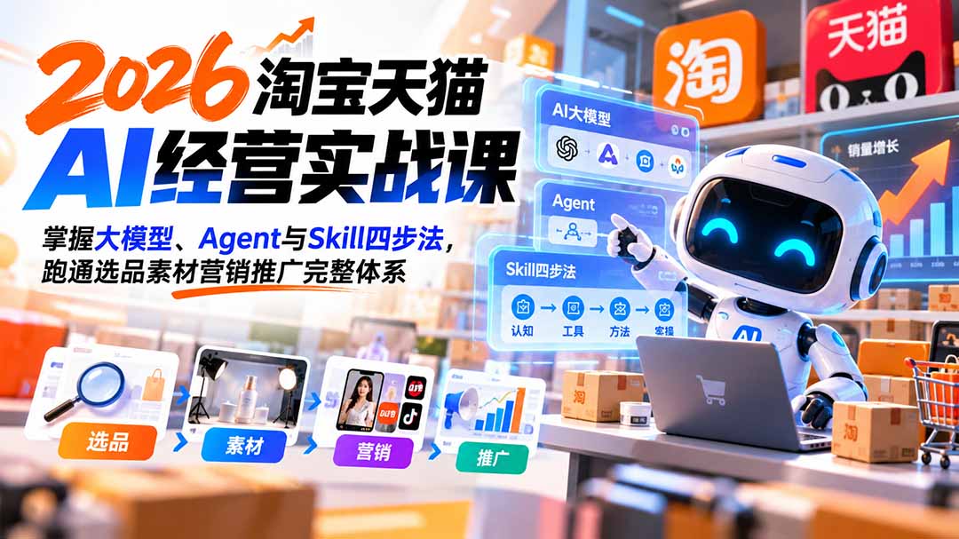 （20676期）【无水印】2026淘宝天猫AI经营实战课：掌握大模型、Agent与Skill四步法，跑通选品素材营销推广完整体系-悟空知识星球
