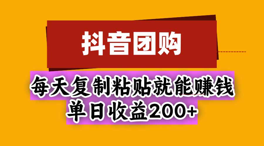 (20683期)抖音团购,每天复制粘贴就能赚钱,单日收益200+-悟空知识星球