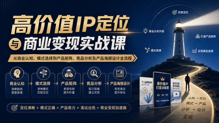 【无水印】高价值IP定位与商业变现实战课,从商业认知、模式选择到产品矩阵、竞品分析及产品海报设计全流程-悟空知识星球