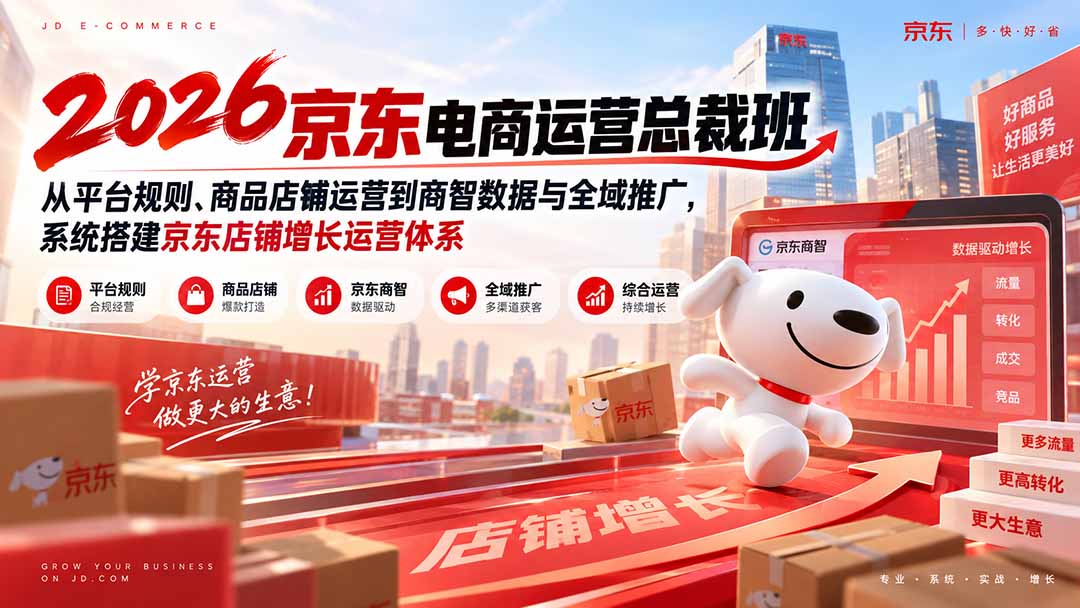 （20416期）2026京东电商运营总裁班：从平台规则、商品店铺运营到商智数据与全域推广，系统搭建京东店铺增长运营体系-悟空知识星球