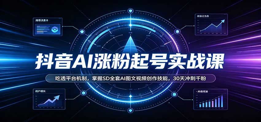 抖音AI涨粉起号实战课:吃透平台机制,掌握SD全套AI图文视频创作技能,30天冲刺千粉-悟空知识星球