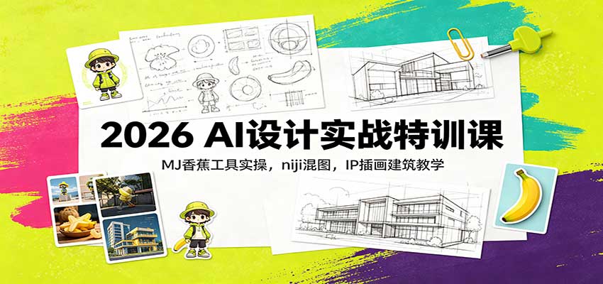 2026 AI设计实战特训课:MJ香蕉工具实操,niji混图,IP插画建筑教学-悟空知识星球