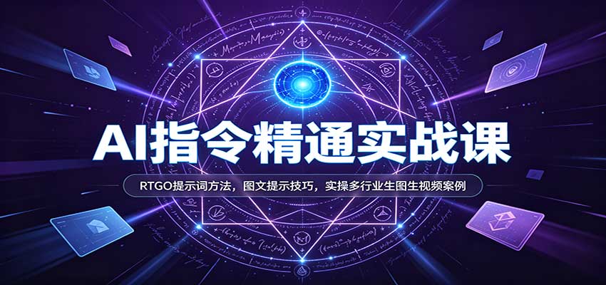 AI指令精通实战课:RTGO提示词方法,图文提示技巧,实操多行业生图生视频案例-悟空知识星球