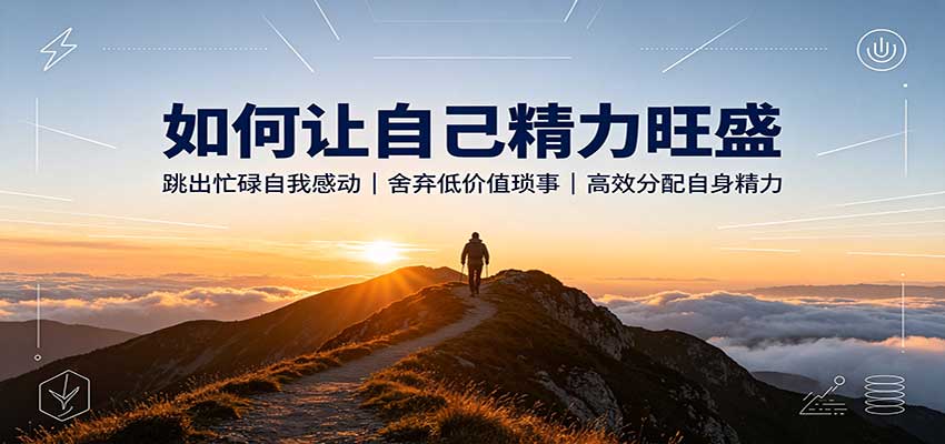 如何让自己精力旺盛:跳出忙碌自我感动,舍弃低价值琐事,高效分配自身精力-悟空知识星球