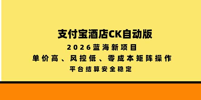 (20962期)支付宝酒店ck自动版,2026蓝海新项目,单价高,风控低,零成本矩阵操作,平台结算安全稳定-悟空知识星球