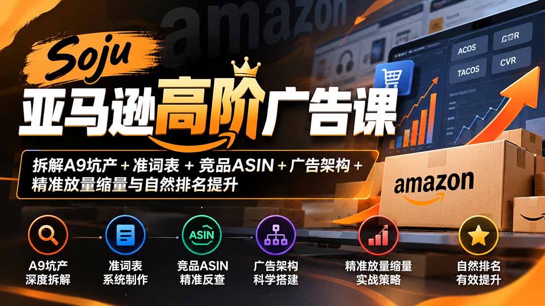 (20831期)Soju亚马逊高阶广告课:拆解A9坑产+准词表+竞品ASIN+广告架构+精准放量缩量与自然排名提升-悟空知识星球