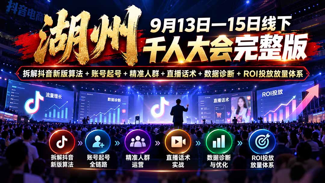 (20745期)湖州 9月13日—15日线下 千人大会完整版:拆解抖音新版算法+账号起号+精准人群+直播话术+数据诊断+ROI投放放量体系-悟空知识星球
