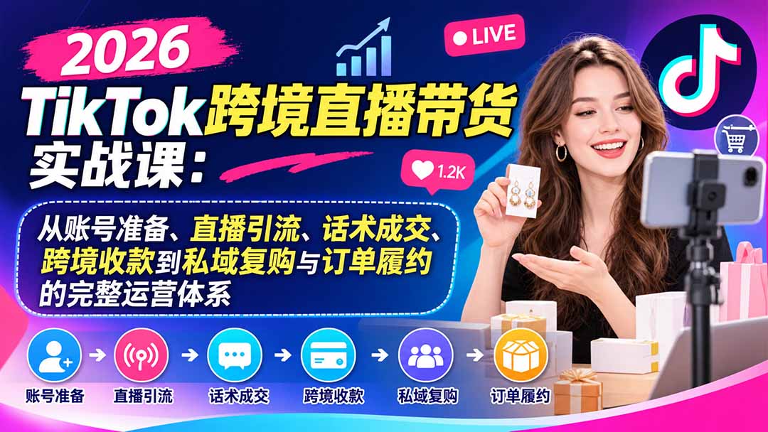 （20898期）2026TikTok跨境直播带货实战课：从账号准备、直播引流、话术成交、跨境收款到私域复购与订单履约的完整运营体系-悟空知识星球