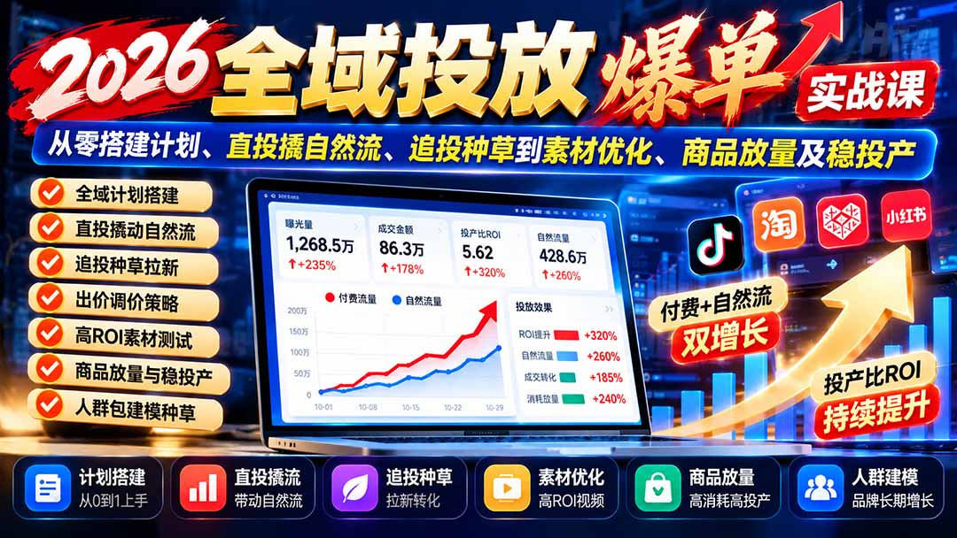 (20989期)2026全域投放爆单实战课:从零搭建计划、直投撬自然流、追投种草到素材优化、商品放量及稳投产-悟空知识星球