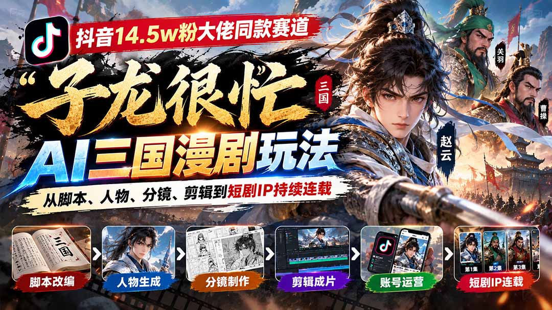 （20818期）抖音14.5w粉大佬同款赛道「子龙很忙」AI三国漫剧玩法：从脚本、人物、分镜、剪辑到短剧IP持续连载-悟空知识星球