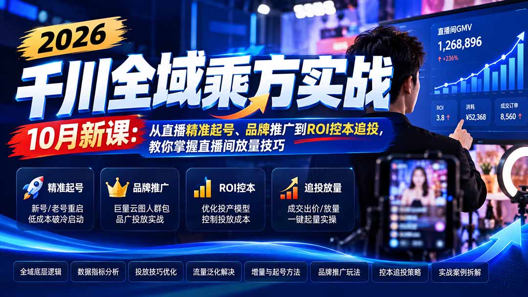 (21147期)2026千川全域乘方实战-10月新课:从直播精准起号、品牌推广到ROI控本追投,教你掌握直播间放量技巧-悟空知识星球