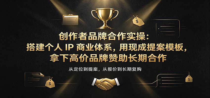 创作者品牌合作实操：搭建个人IP商业体系，用现成提案模板，拿下高价品牌赞助长期合作-悟空知识星球