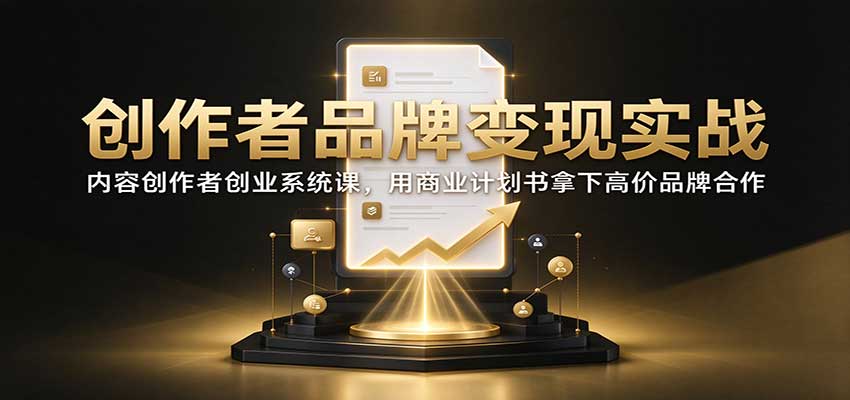 创作者品牌变现实战:内容创作者创业系统课,用商业计划书拿下高价品牌合作-悟空知识星球
