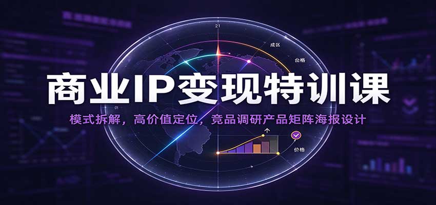 商业IP变现特训课:模式拆解,高价值定位,竞品调研产品矩阵海报设计-悟空知识星球