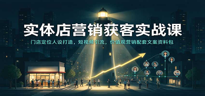 实体店营销获客实战课：门店定位人设打造，短视频引流，价值观营销配套文案资料包-悟空知识星球