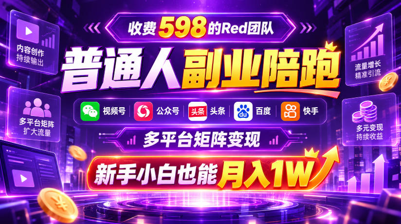 收费598的Red团队普通人副业陪跑,视频号、公众号、头条、百度、快手多平台矩阵变现,新手小白也能月入1W-悟空知识星球
