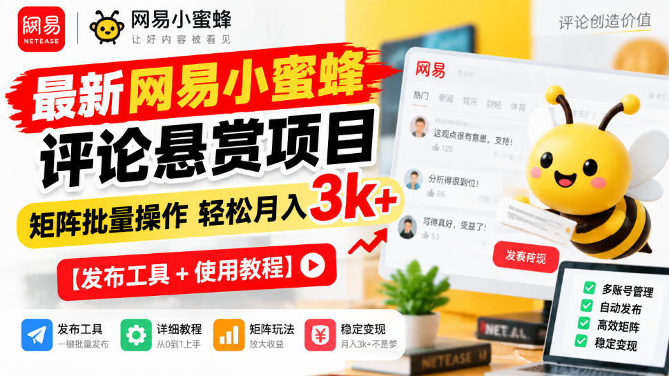 最新网易小蜜蜂评论悬赏项目,矩阵批量操作轻松月入3k+【发布工具+使用教程】-悟空知识星球